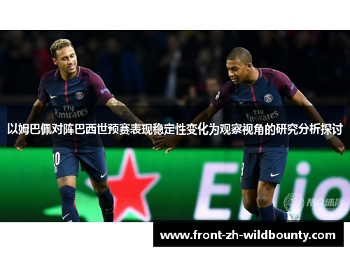 以姆巴佩对阵巴西世预赛表现稳定性变化为观察视角的研究分析探讨