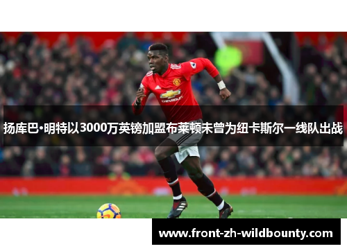 扬库巴·明特以3000万英镑加盟布莱顿未曾为纽卡斯尔一线队出战