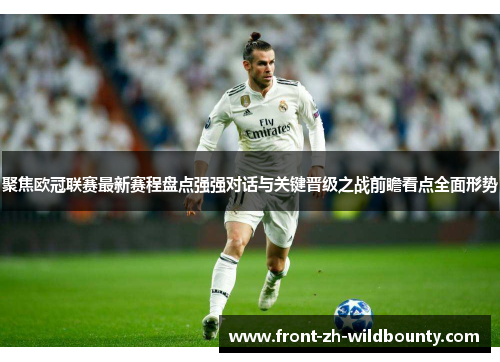 聚焦欧冠联赛最新赛程盘点强强对话与关键晋级之战前瞻看点全面形势