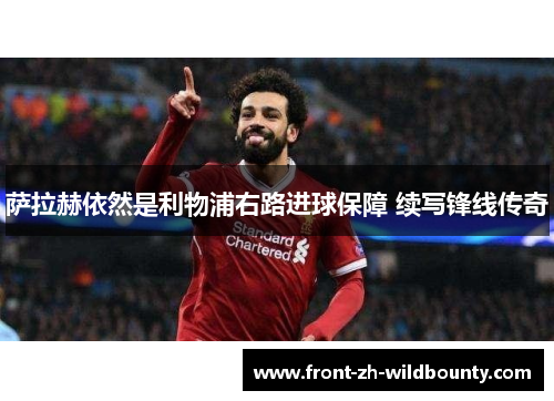 萨拉赫依然是利物浦右路进球保障 续写锋线传奇