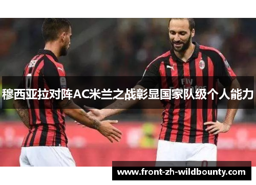 穆西亚拉对阵AC米兰之战彰显国家队级个人能力